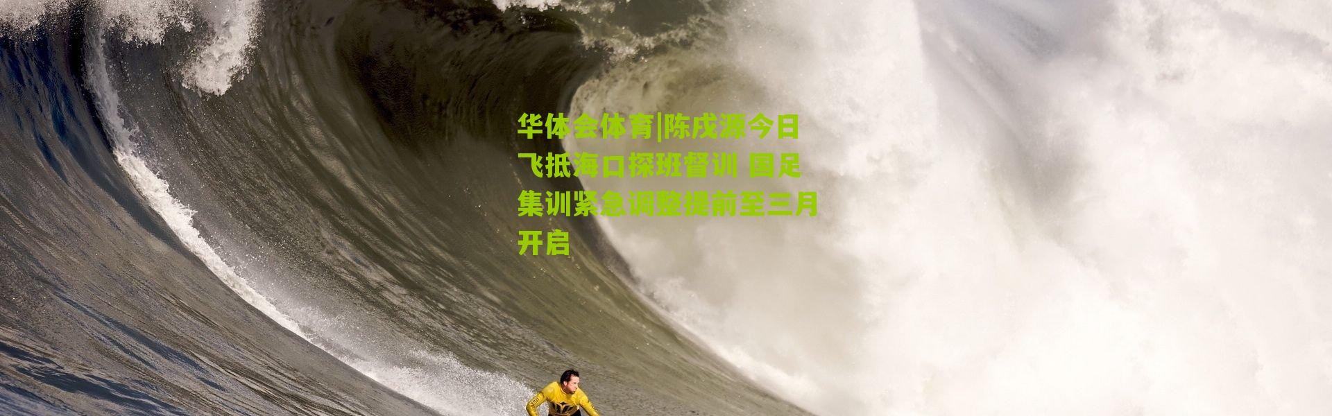 华体会体育|陈戌源今日飞抵海口探班督训 国足集训紧急调整提前至三月开启