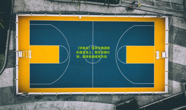 【华体会】埃贝尔强调球队稳定至上，暂无引援计划，新球员或成双刃剑