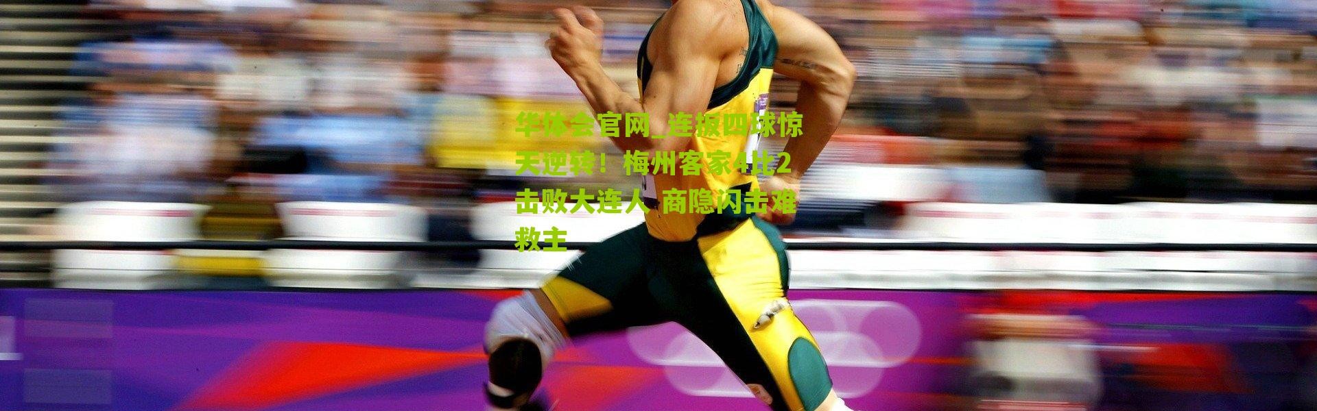 华体会官网_连扳四球惊天逆转！梅州客家4比2击败大连人 商隐闪击难救主