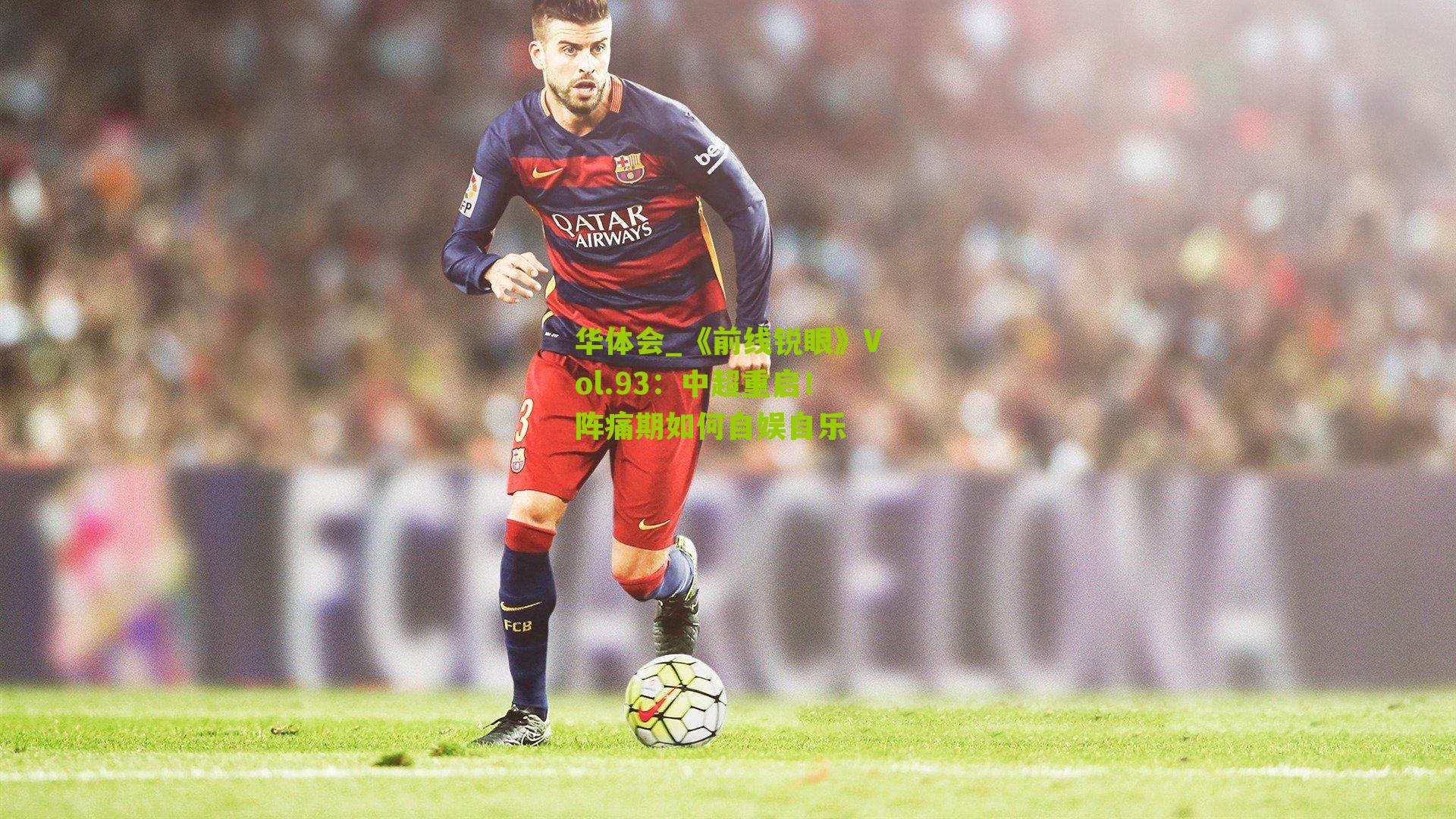 《前线锐眼》Vol.93:中超重启!阵痛期如何自娱自乐